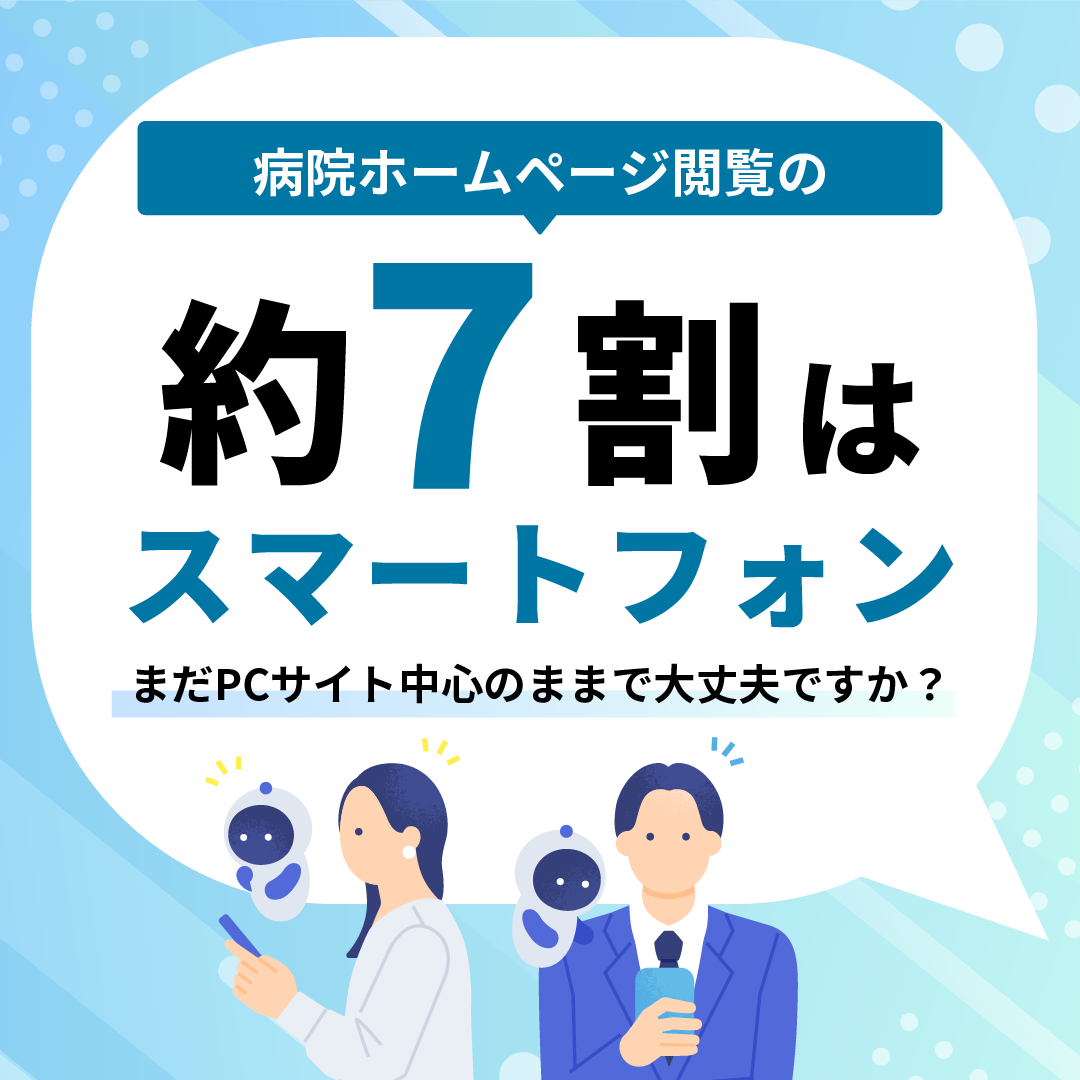 【2026年版】病院ホームページ閲覧の約7割はスマートフォン。まだPCサイト中心のままで大丈夫ですか？